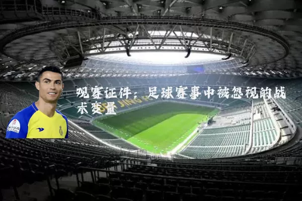 观赛证件:足球赛事中被忽视的战术变量