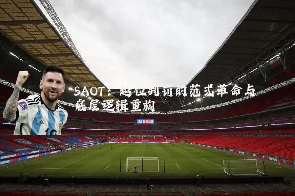 SAOT:越位判罚的范式革命与底层逻辑重构