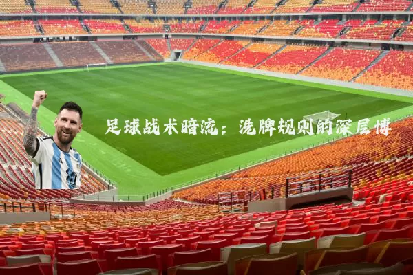 足球战术暗流：洗牌规则的深层博弈