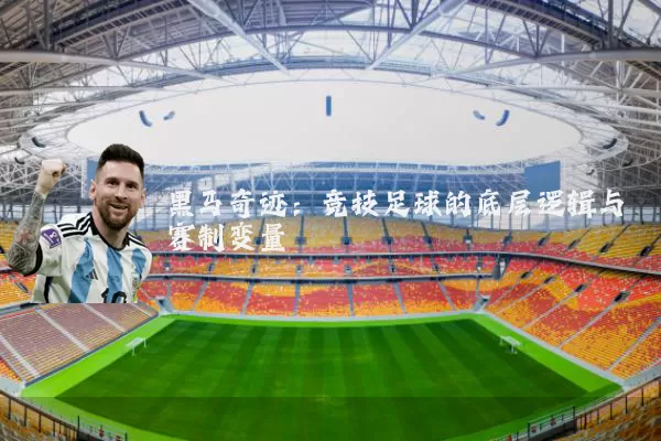 黑马奇迹：竞技足球的底层逻辑与赛制变量