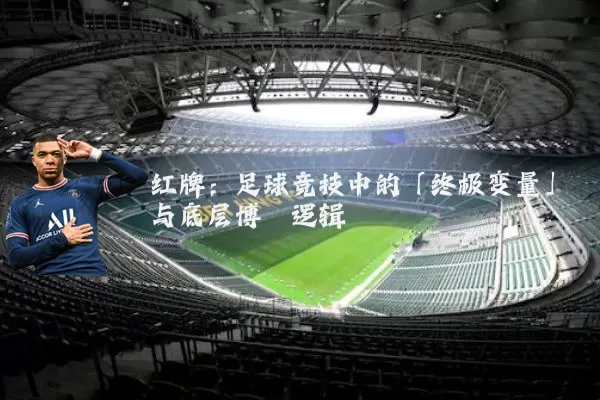 红牌：足球竞技中的「终极变量」与底层博弈逻辑