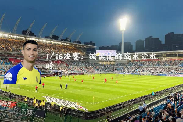 1/16决赛:被误读的战术分水岭